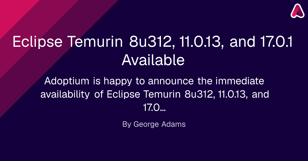Eclipse Temurin 8u312, 11.0.13, and 17.0.1 Available