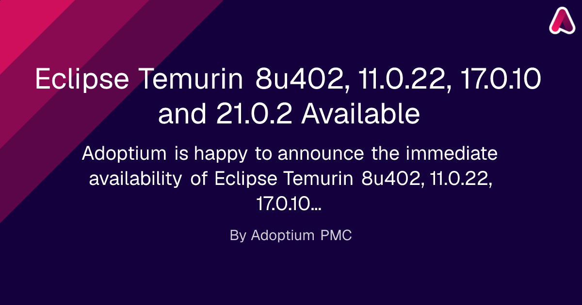 Eclipse Temurin 8u402, 11.0.22, 17.0.10 and 21.0.2 Available